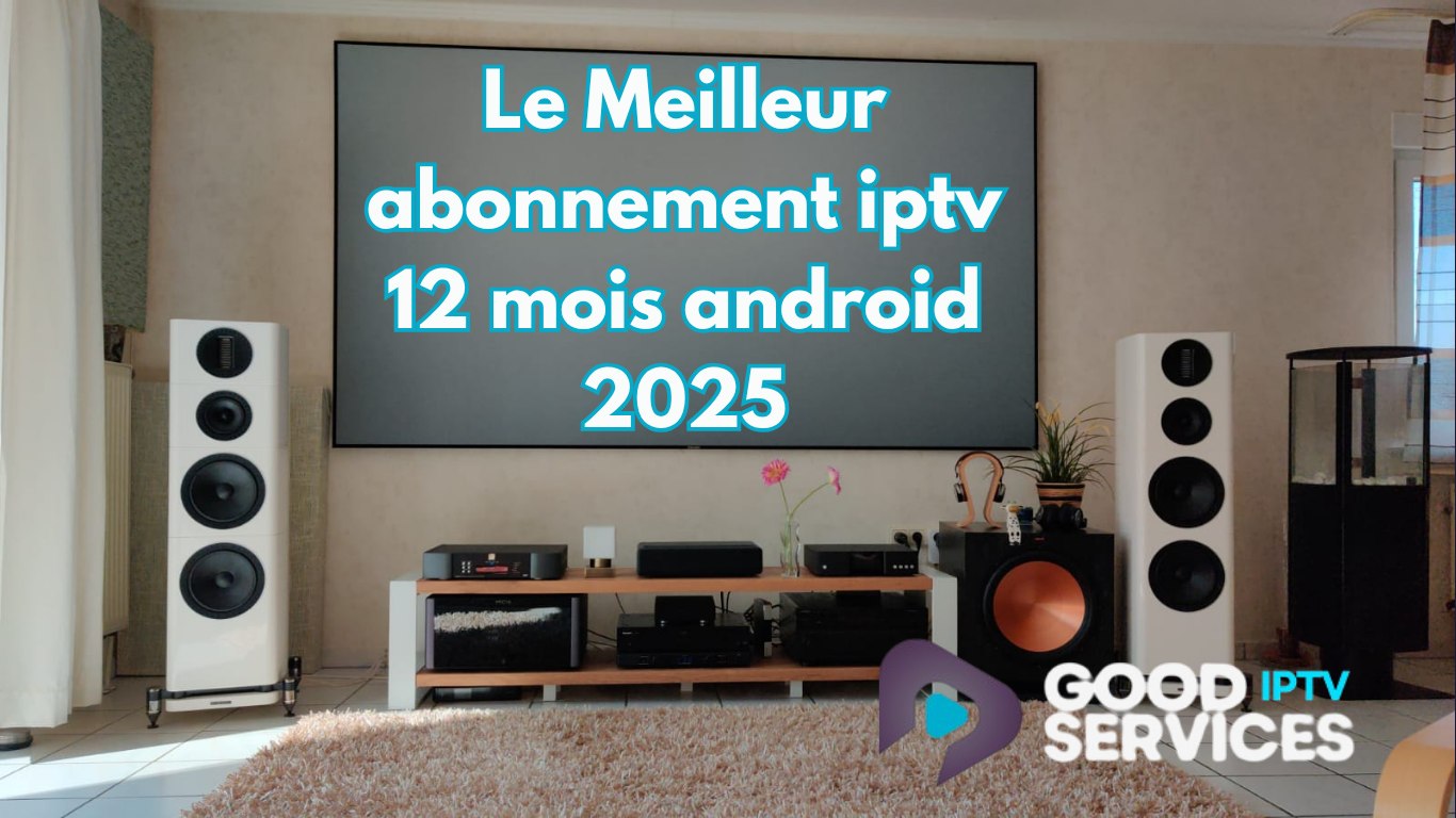 Le Meilleur abonnement iptv 12 mois android 2025