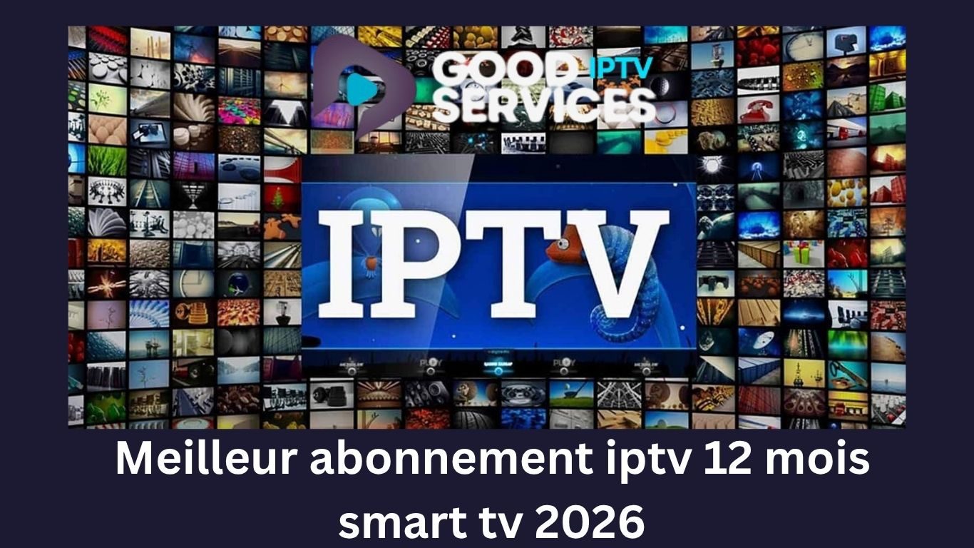 Meilleur abonnement iptv 12 mois smart tv 2026