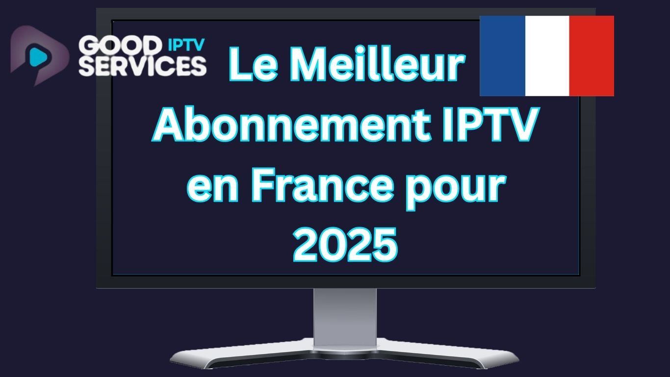 Le Meilleur Abonnement IPTV en France pour 2025