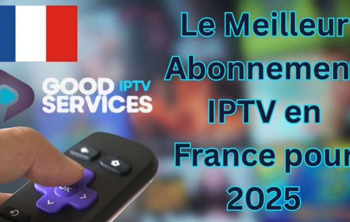Le Meilleur Abonnement IPTV en France pour 2025