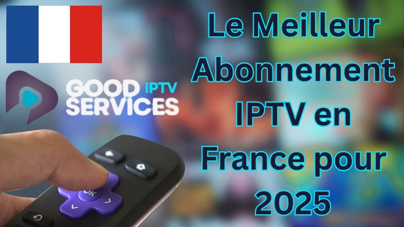 Le Meilleur Abonnement IPTV en France pour 2025