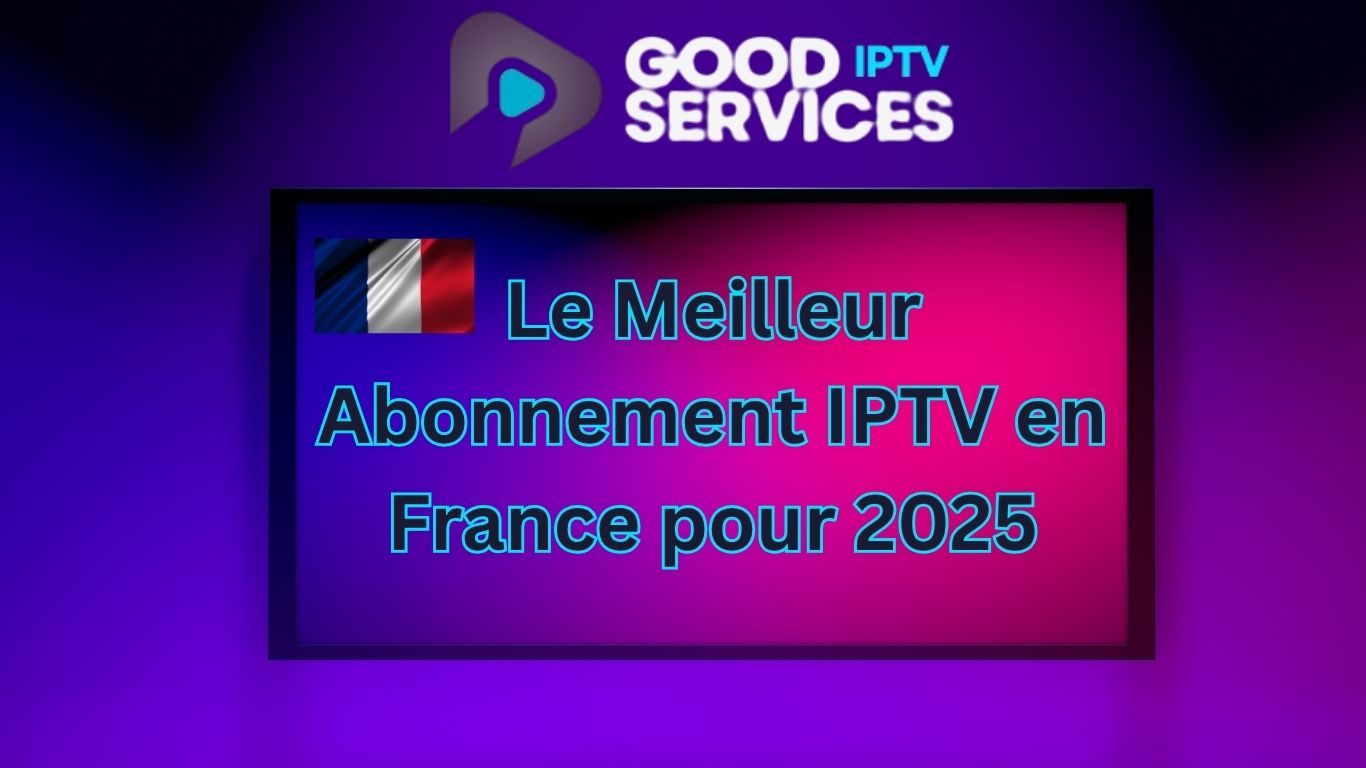 Le Meilleur Abonnement IPTV en France pour 2025