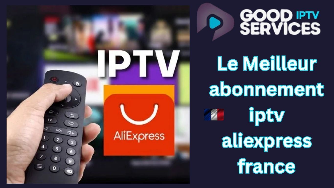 Le Meilleur abonnement iptv aliexpress france