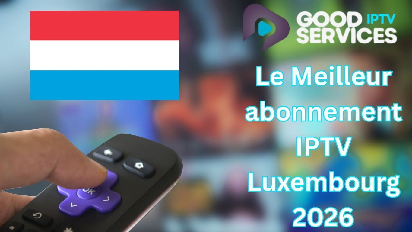 Le Meilleur abonnement IPTV Luxembourg 2026
