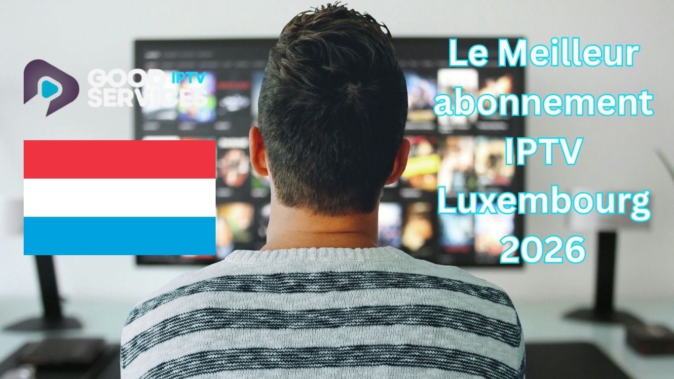 Le Meilleur abonnement IPTV Luxembourg 2026