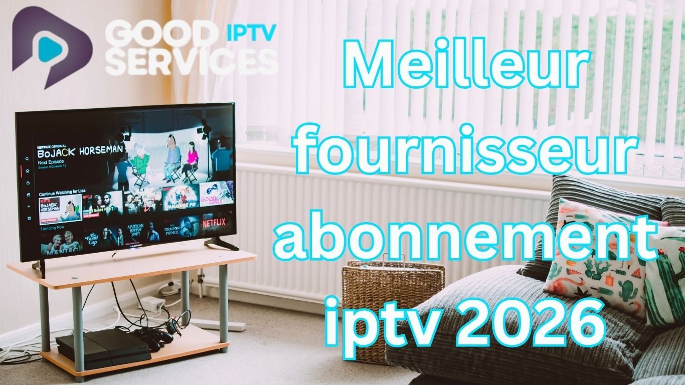 Meilleur fournisseur abonnement iptv 2026