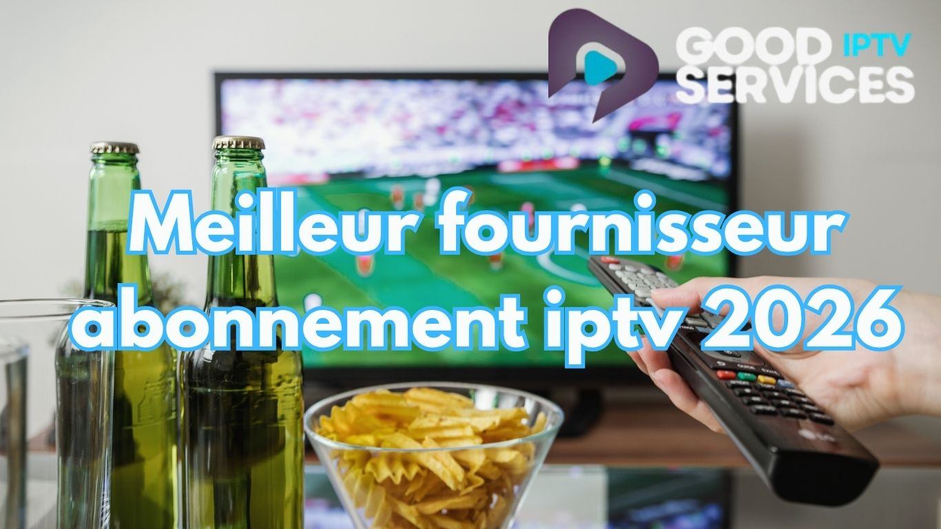 Meilleur fournisseur abonnement iptv 2026