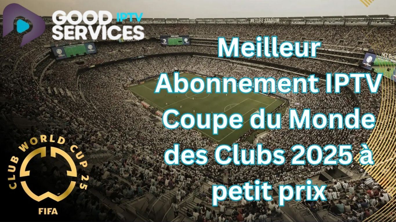 Meilleur Abonnement IPTV Coupe du Monde des Clubs 2025 à petit prix