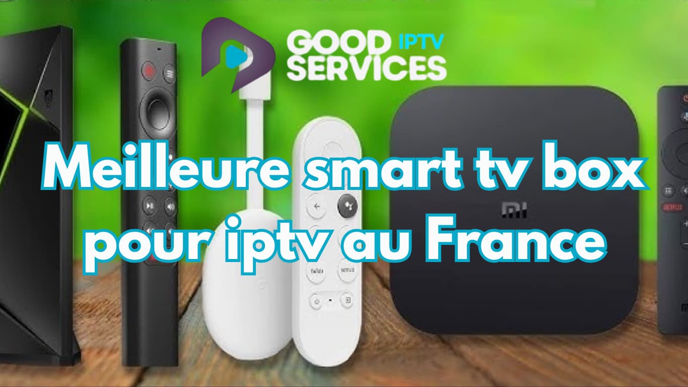 Meilleure smart tv box pour iptv au France