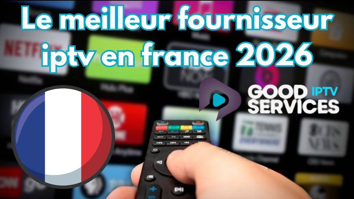 Le meilleur fournisseur iptv en france 2026