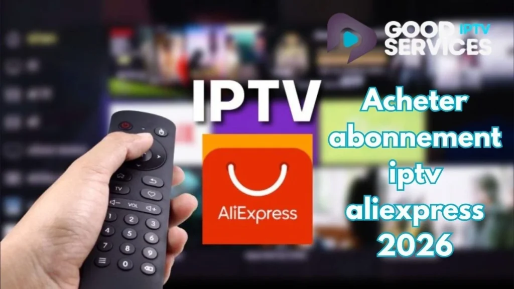 Acheter abonnement iptv aliexpress 2026