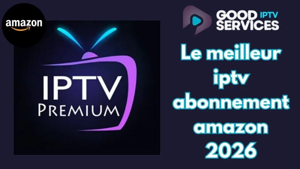 Le meilleur iptv abonnement amazon 2026