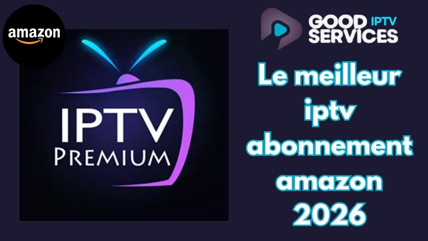 Le meilleur iptv abonnement amazon 2026