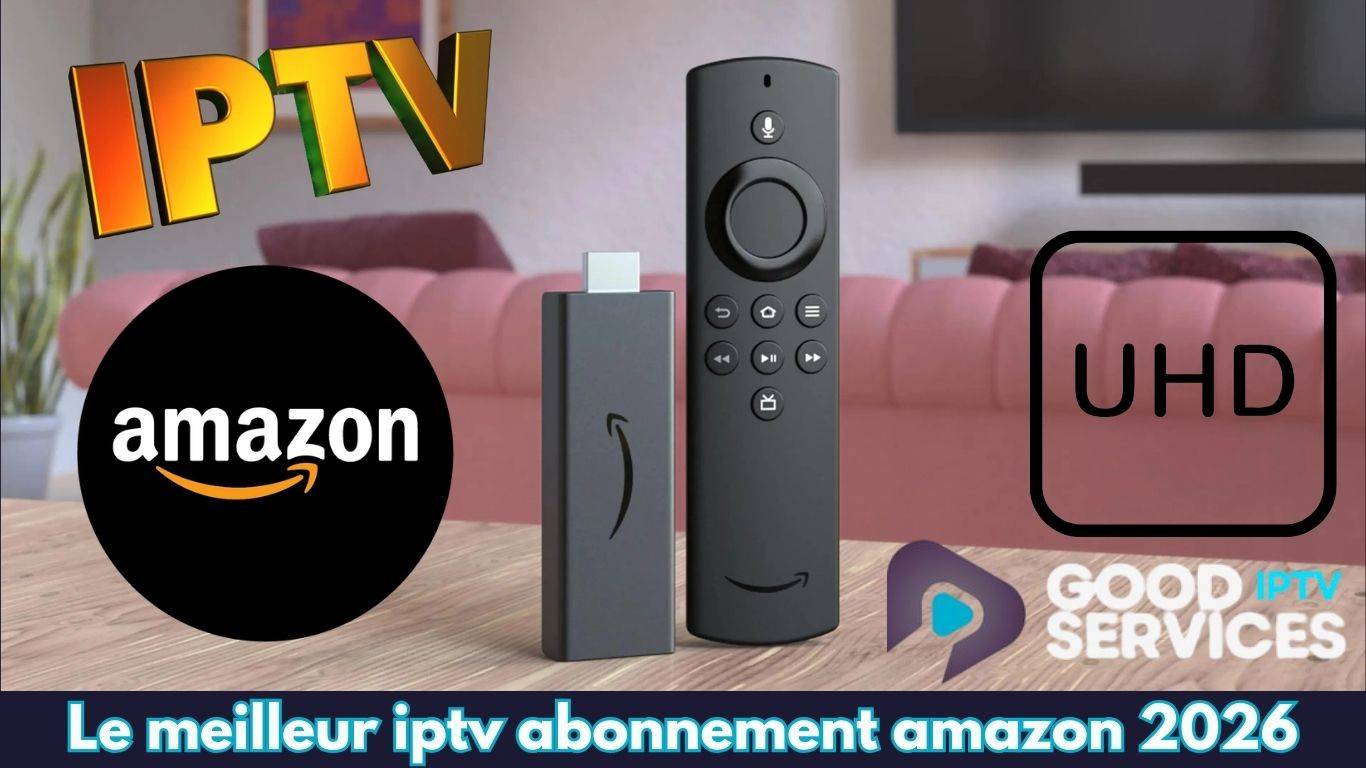 Le meilleur iptv abonnement amazon 2026