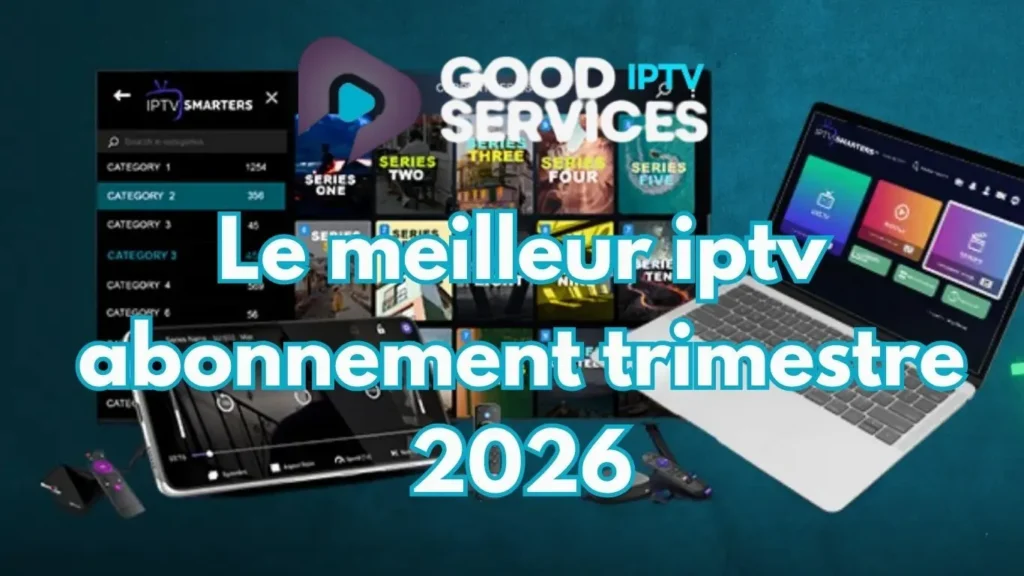 Le meilleur iptv abonnement trimestre 2026