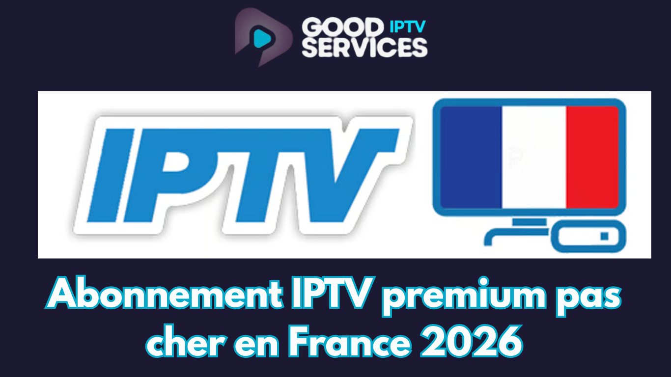 Abonnement IPTV premium pas cher en France 2026