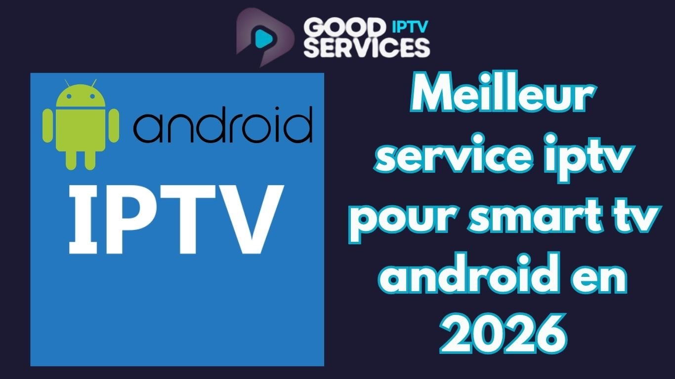 Meilleur service iptv pour smart tv android en 2026