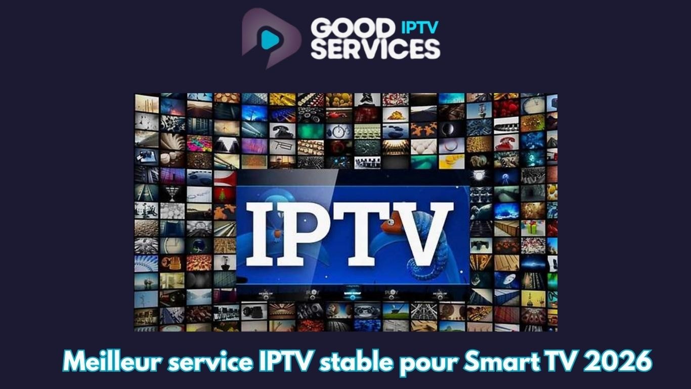 Meilleur service IPTV stable pour Smart TV 2026