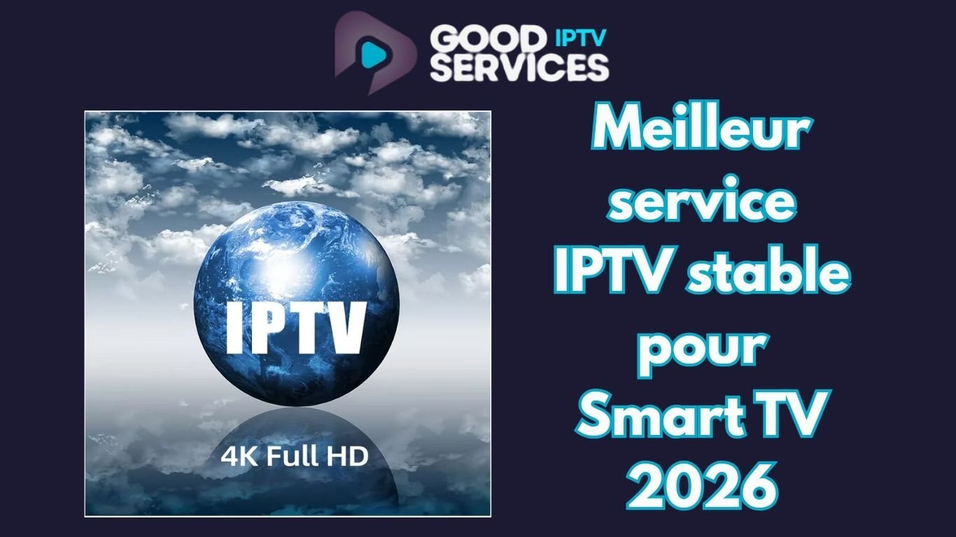 Meilleur service IPTV stable pour Smart TV 2026
