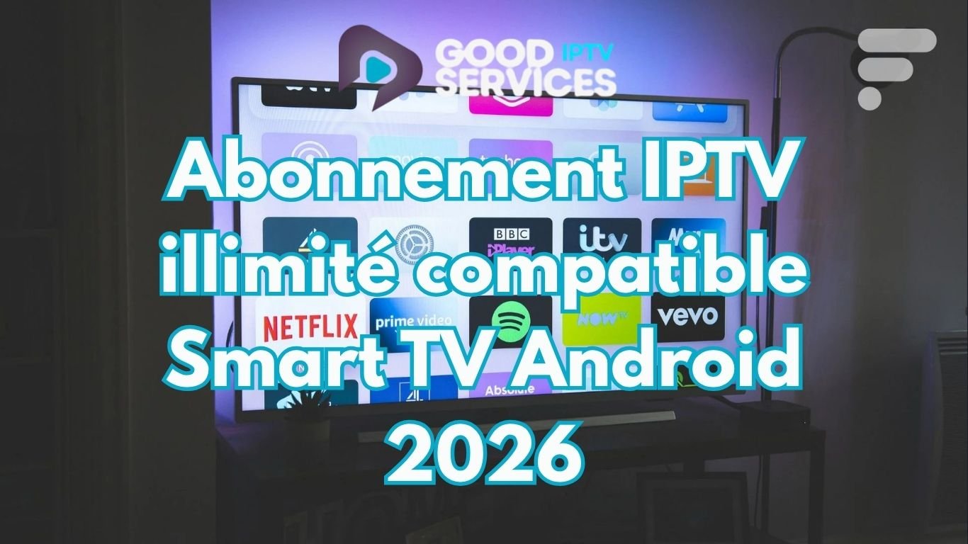 Abonnement IPTV illimité compatible Smart TV Android 2026
