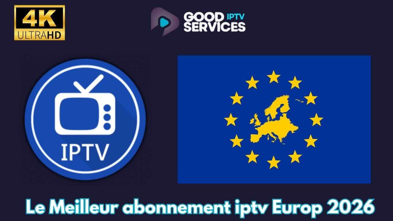 Le Meilleur abonnement iptv Europ 2026