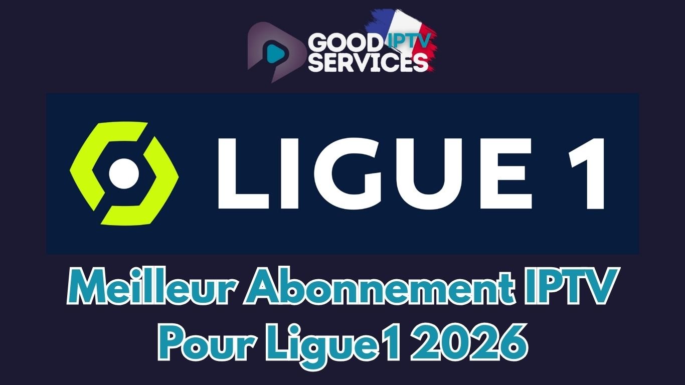 Meilleur Abonnement IPTV Pour Ligue 1 2026