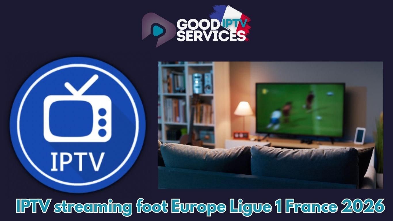 IPTV streaming foot Europe Ligue 1 France 2026