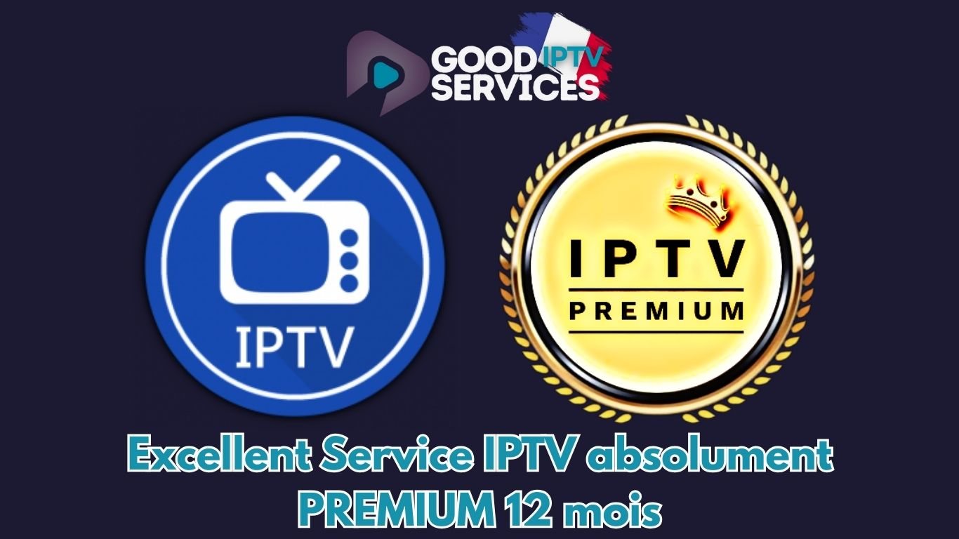 Excellent Service IPTV absolument PREMIUM 12 mois