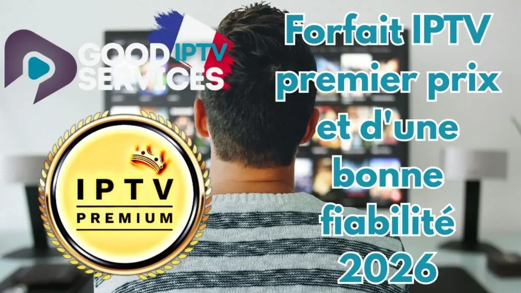 Forfait IPTV premier prix et d’une bonne fiabilité 2026