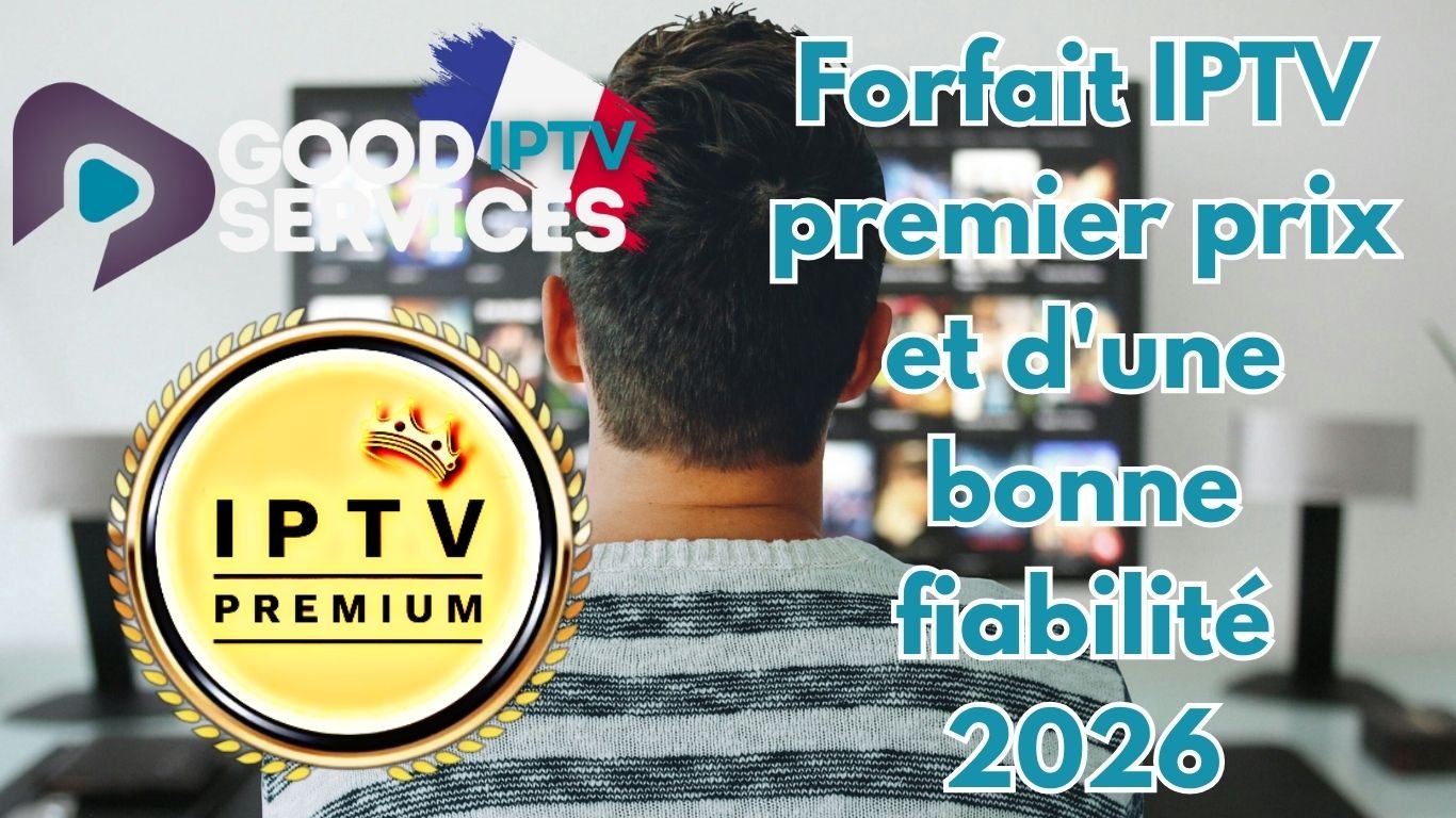 Forfait IPTV premier prix et d'une bonne fiabilité 2026