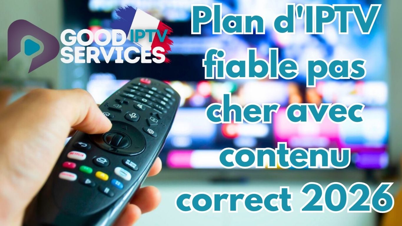 Plan d'IPTV fiable pas cher avec contenu correct 2026