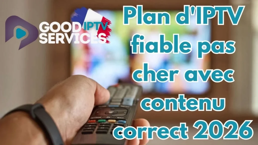 Plan d’IPTV fiable pas cher avec contenu correct 2026