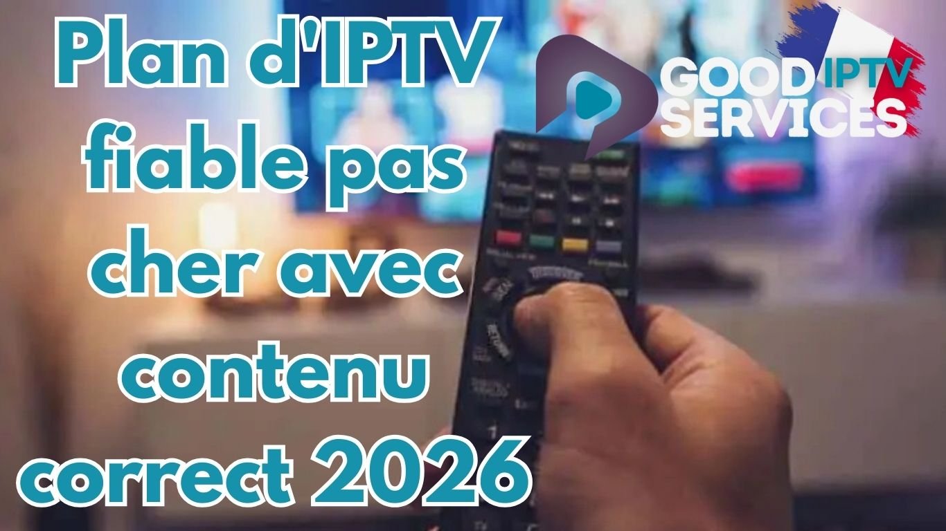 Plan d'IPTV fiable pas cher avec contenu correct 2026