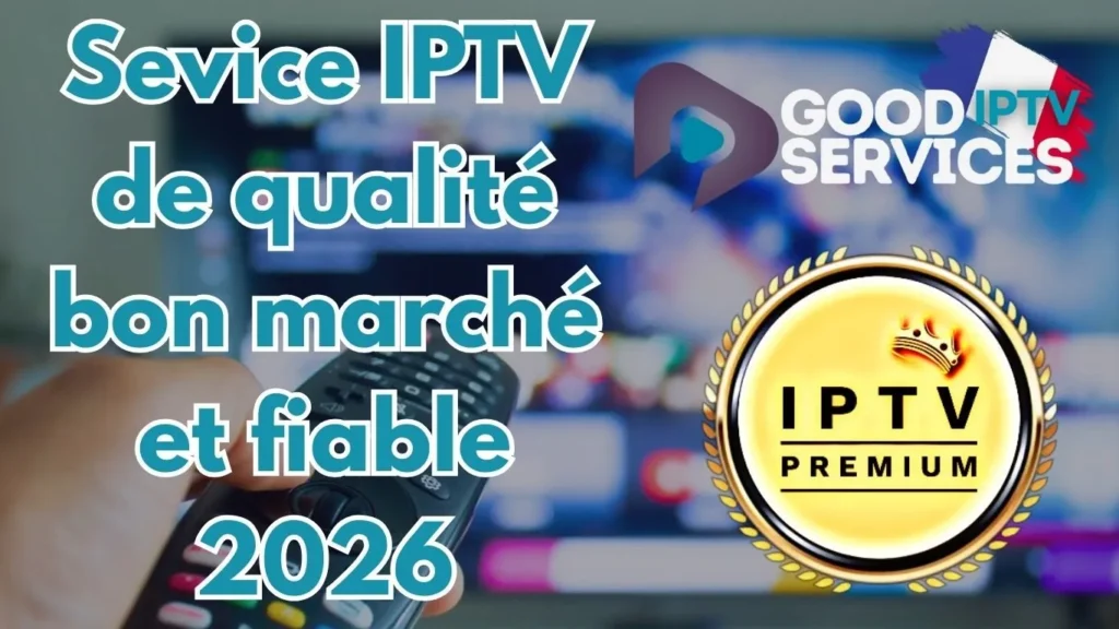 Sevice IPTV de qualité bon marché et fiable 2026