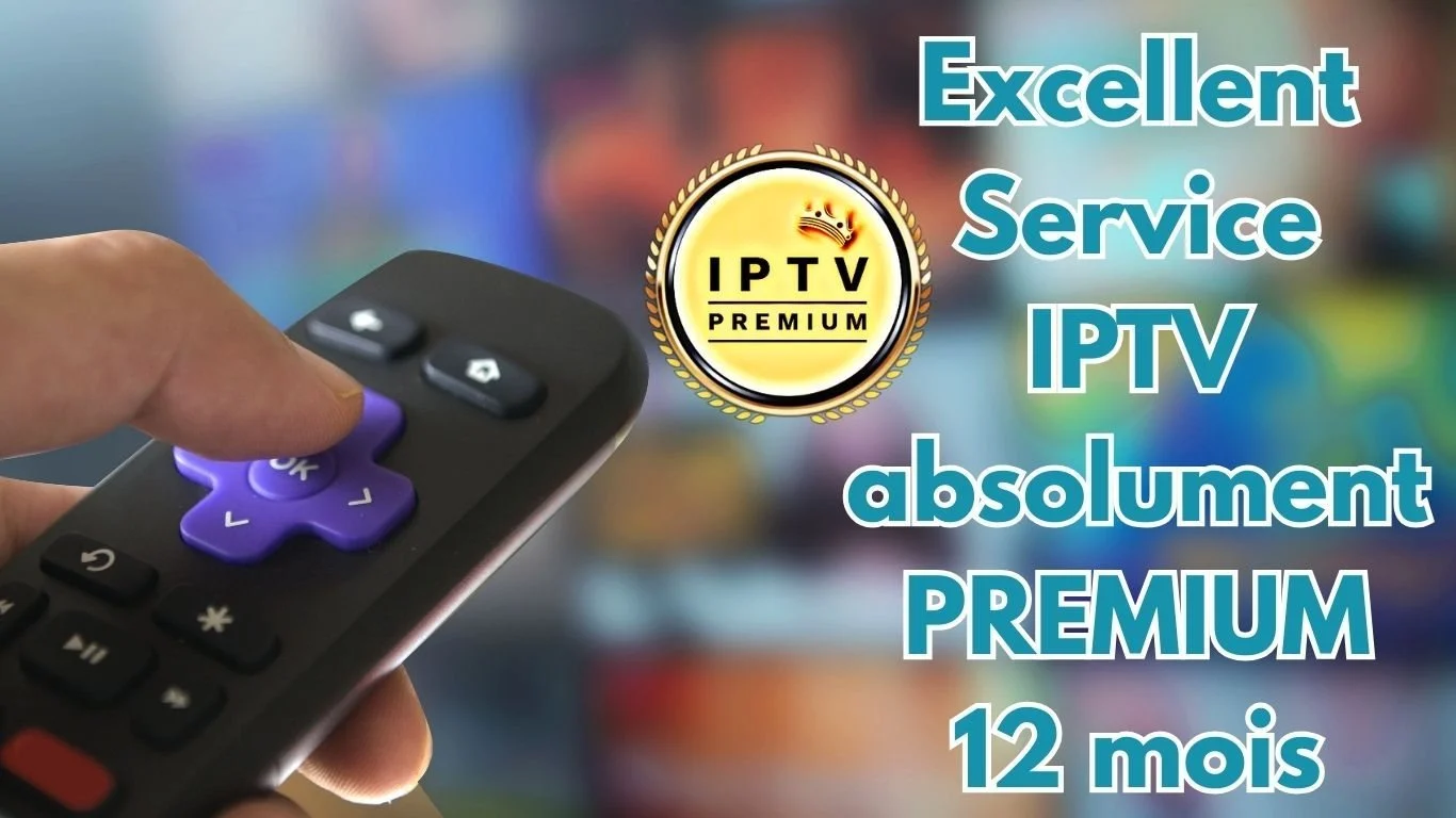 Excellent Service IPTV absolument PREMIUM 12 mois
