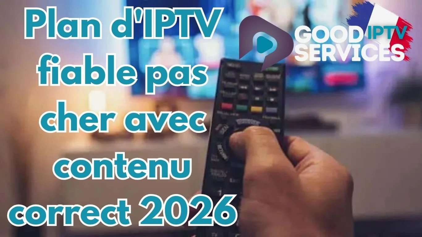 Plan d'IPTV fiable pas cher avec contenu correct 2026