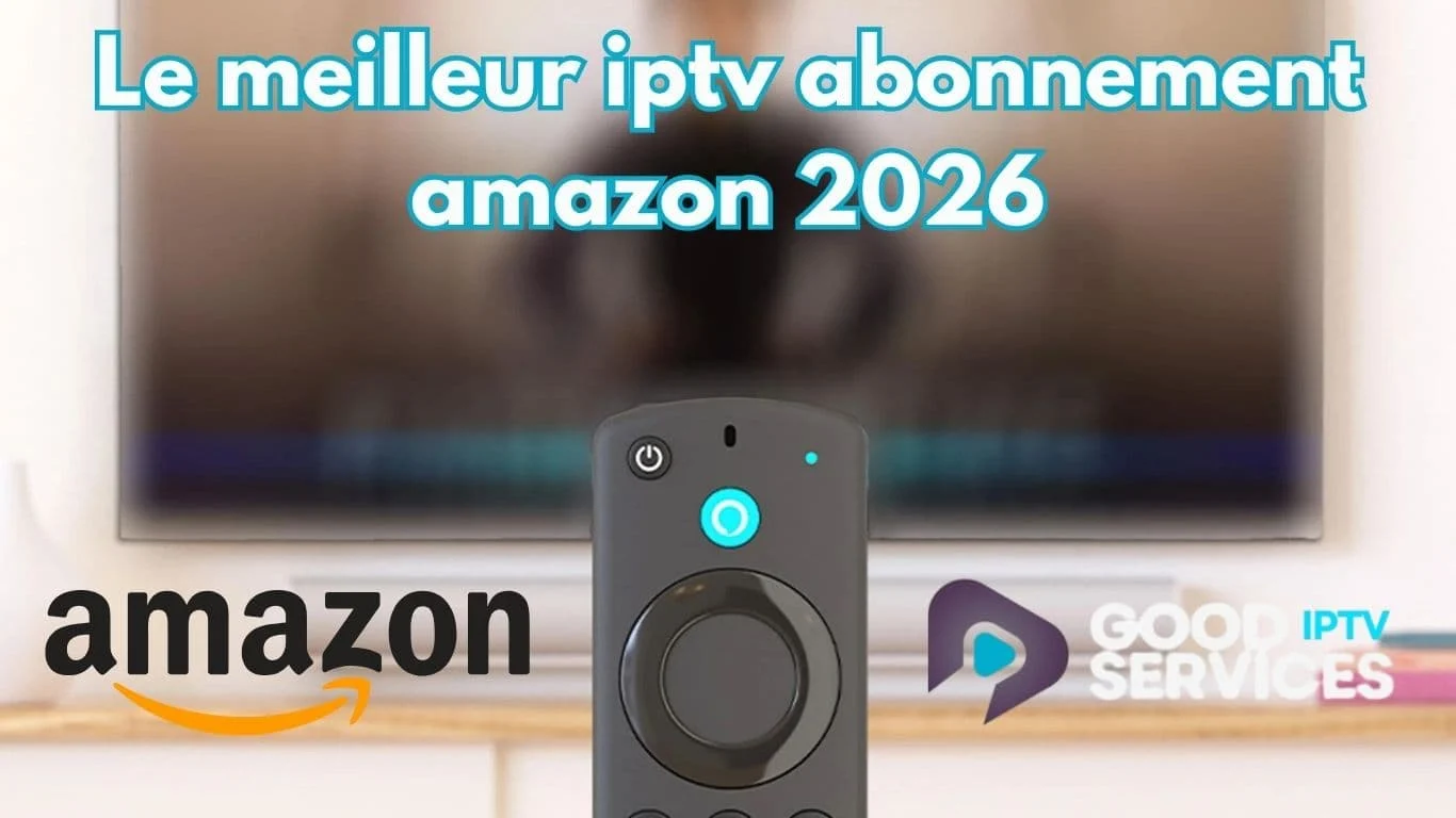 Le meilleur iptv abonnement amazon 2026