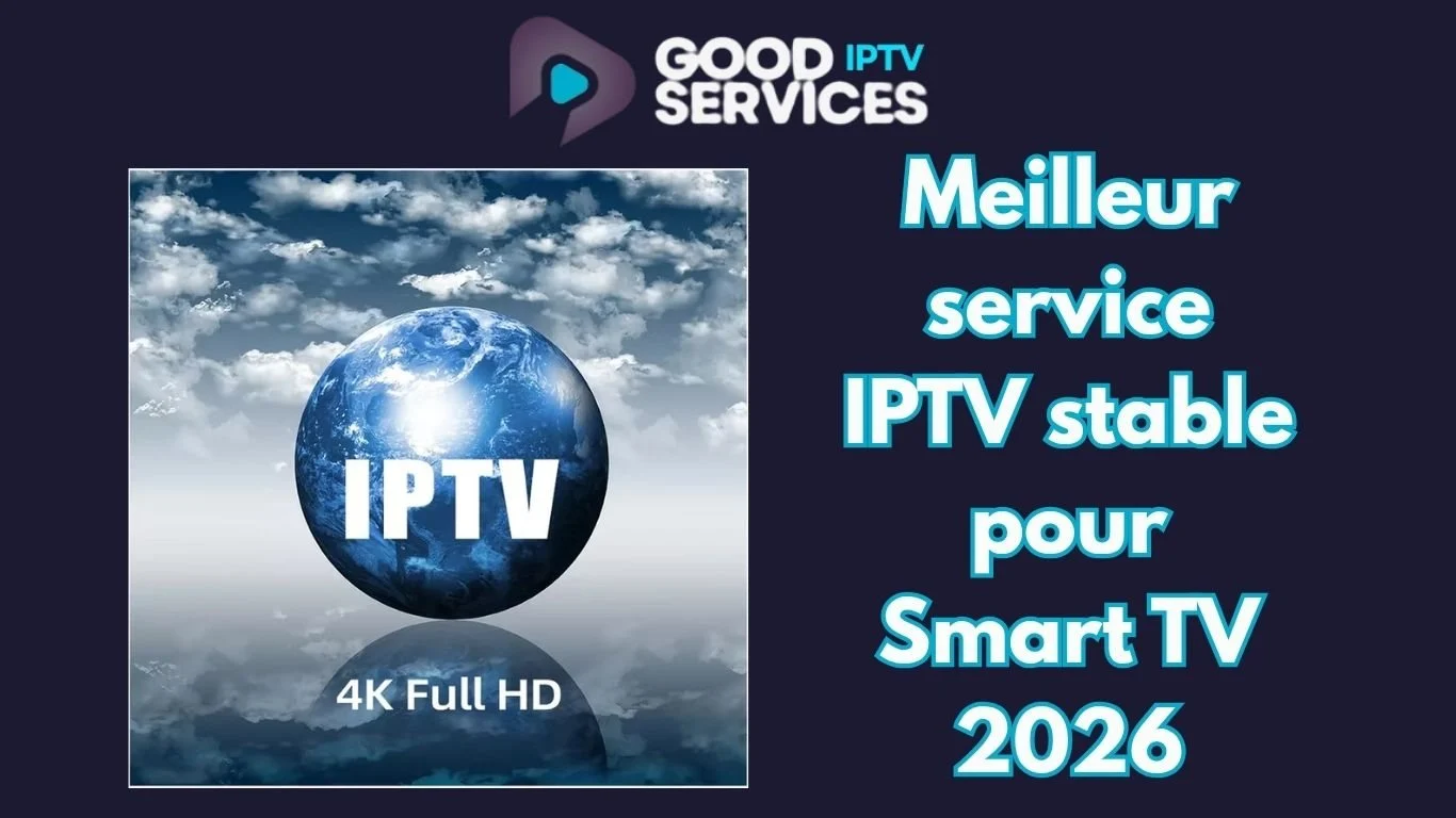 Meilleur service IPTV stable pour Smart TV 2026